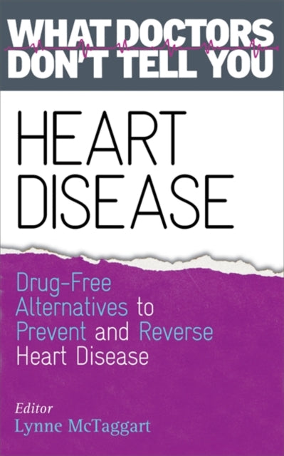 HEART DISEASE: DRUG-FREE ALTERNATIVES TO PREVENT AND REVERSE HEART DISEASE ed. Lynne McTaggart