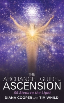 ARCHANGEL GUIDE TO ASCENSION: 55 STEPS by Diana Cooper & Tim Wild