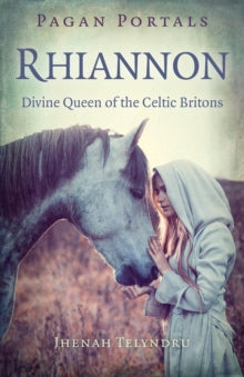 RHIANNON: DIVINE QUEEN OF THE CELTIC BRITONS by Jhenah Telyndru