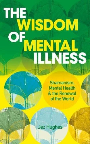 WISDOM OF MENTAL ILLNESS by Jez Hughes