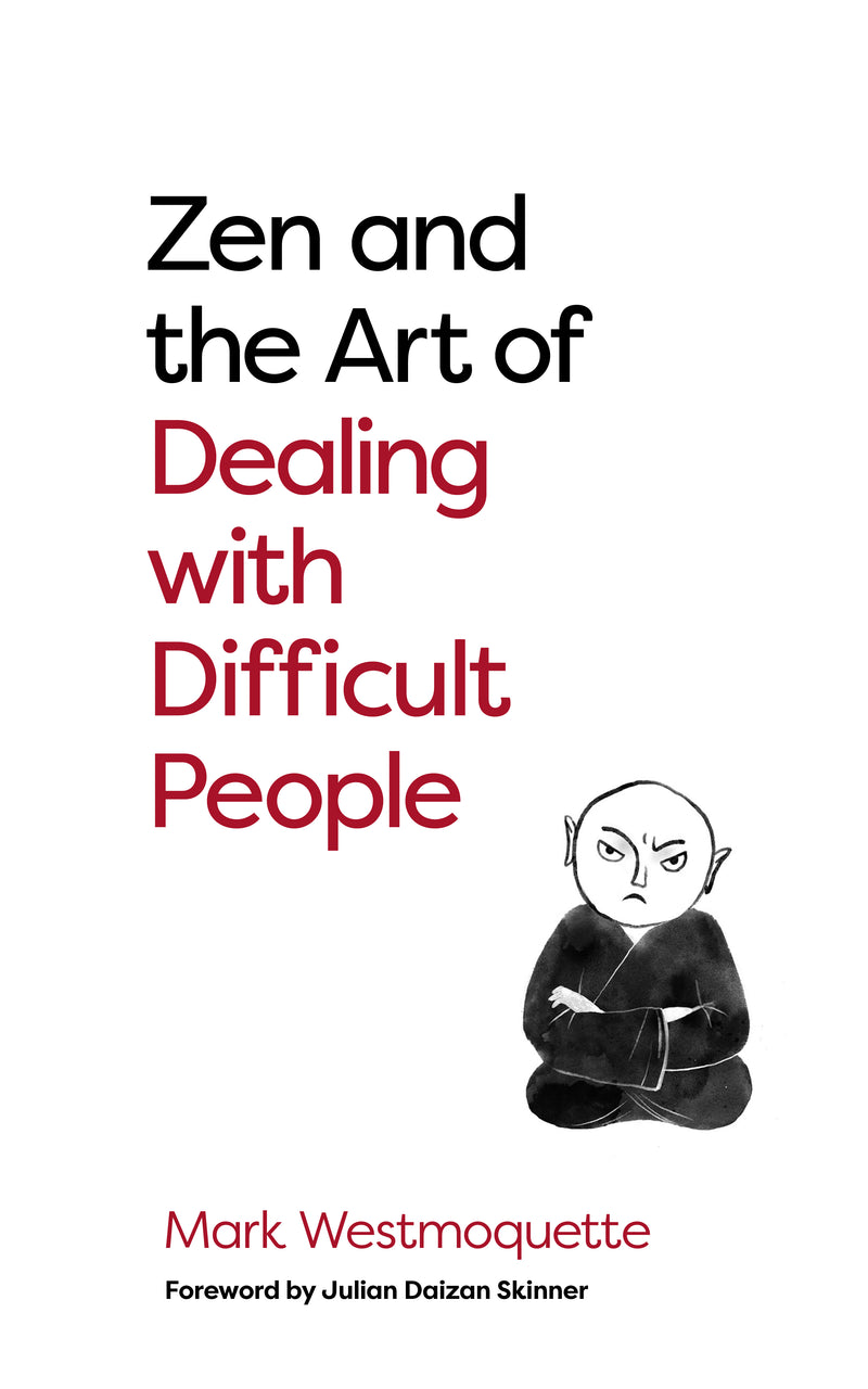 ZEN AND THE ART OF DEALING WITH DIFFICULT PEOPLE Mark Westmoquette