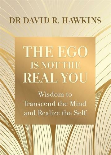 EGO IS NOT THE REAL YOU by David R Hawkins