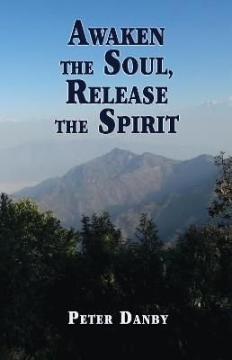 AWAKEN THE SOUL RELEASE THE SPIRIT by Peter Danby