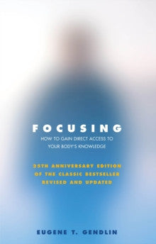 FOCUSING: HOW TO OPEN UP YOUR DEEPER FEELINGS AND INTUITION Eugene Gendlin