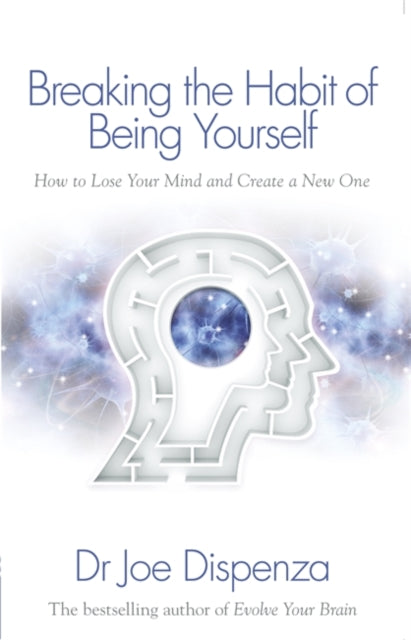 BREAKING THE HABIT OF BEING YOURSELF by Dr Joe Dispenza