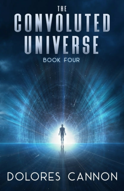 CONVOLUTED UNIVERSE: BOOK FOUR by Dolores Cannon