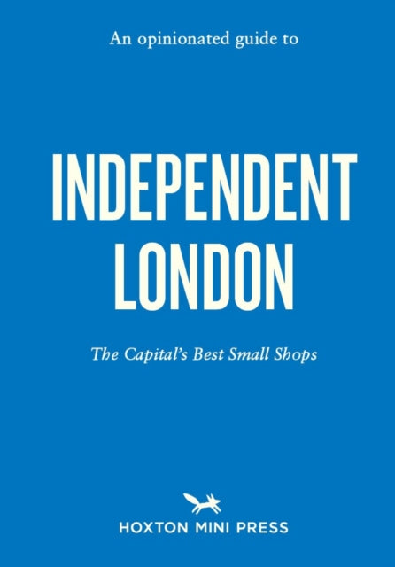 AN OPINIONATED GUIDE TO INDEPENDENT LONDON by Imogen Lepere