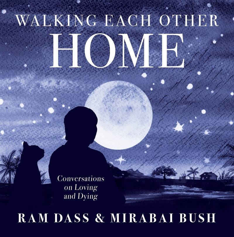 WALKING EACH OTHER HOME by Ram Dass and Mirabai Bush