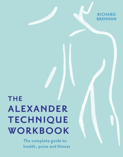 ALEXANDER TECHNIQUE WORKBOOK by Richard Brennan