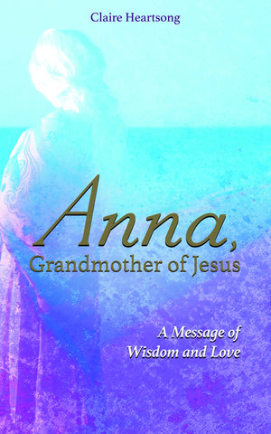 ANNA GRANDMOTHER OF JESUS by Claire Heartsong