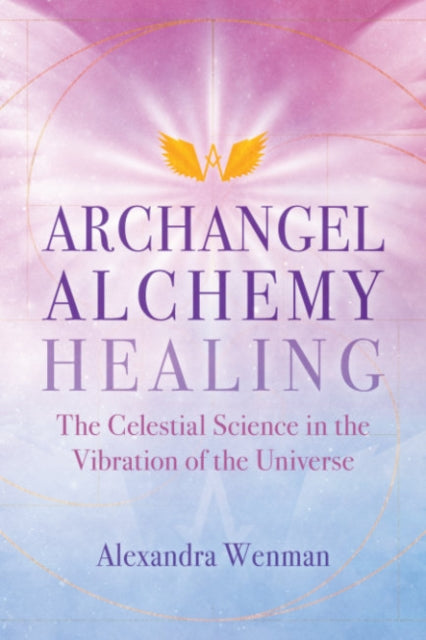 ARCHANGEL ALCHEMY HEALING by Alexandra Wenman