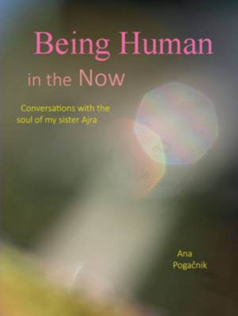 BEING HUMAN IN THE NOW by Ana Pogacnik