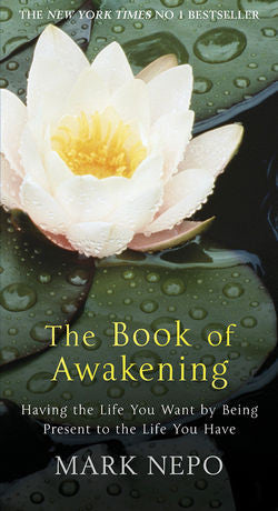 BOOK OF AWAKENING: HAVING THE LIFE YOU WANT by Mark Nepo