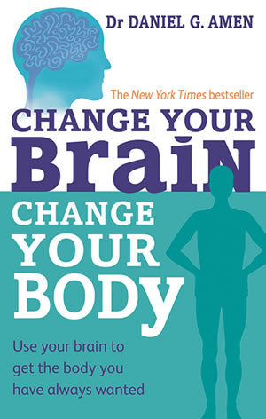 CHANGE YOUR BRAIN, CHANGE YOUR BODY Dr Daniel Amen