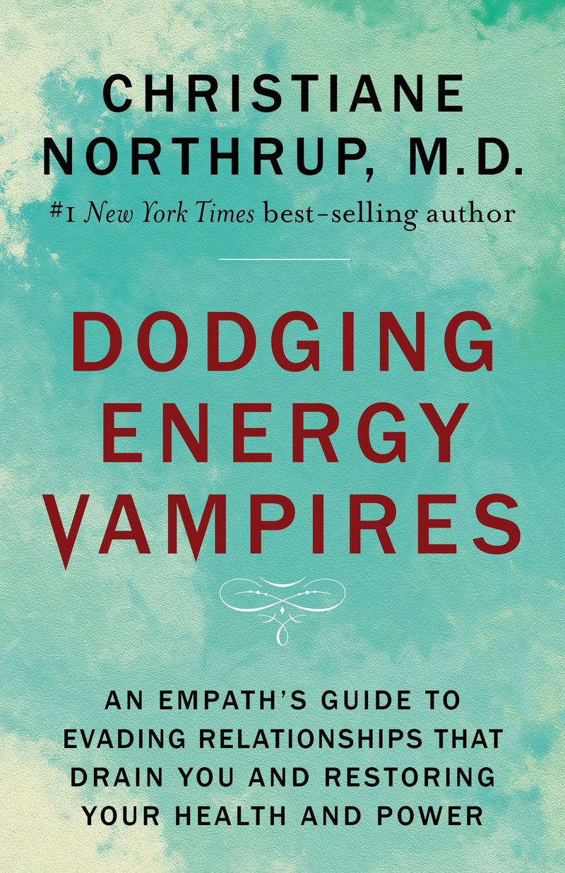 DODGING ENERGY VAMPIRES by Dr Christiane Northrup