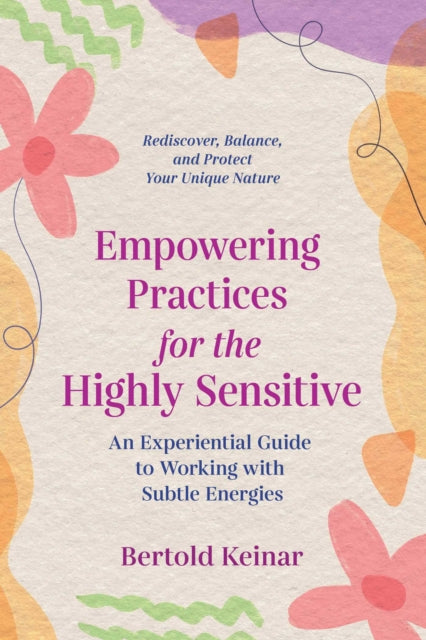 EMPOWERING PRACTICES FOR THE HIGHLY SENSITIVE by Bertold Keinar