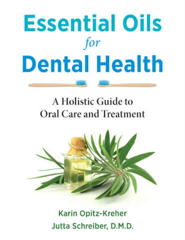 ESSENTIAL OILS FOR DENTAL HEALTH by Karin Opitz-Kreher and Jutta Schreiber