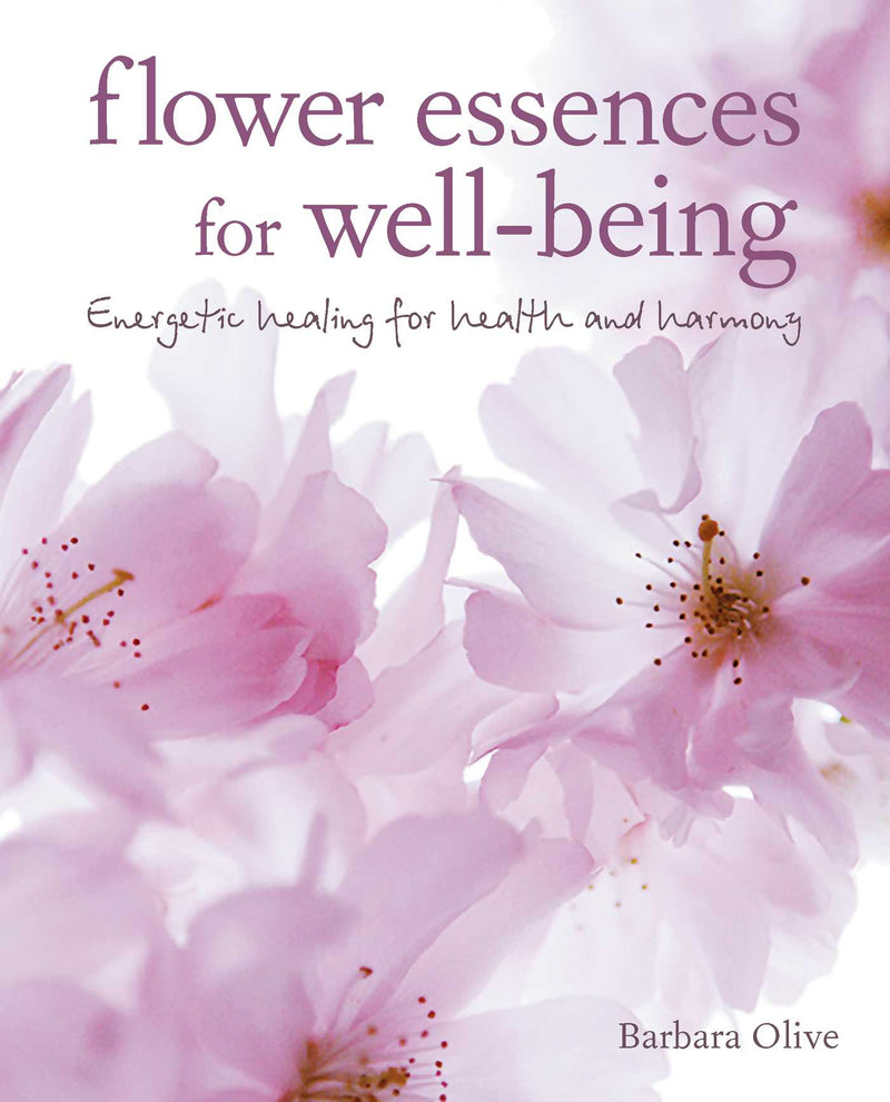 FLOWER ESSENCES FOR WELL-BEING BY Barbara Olive