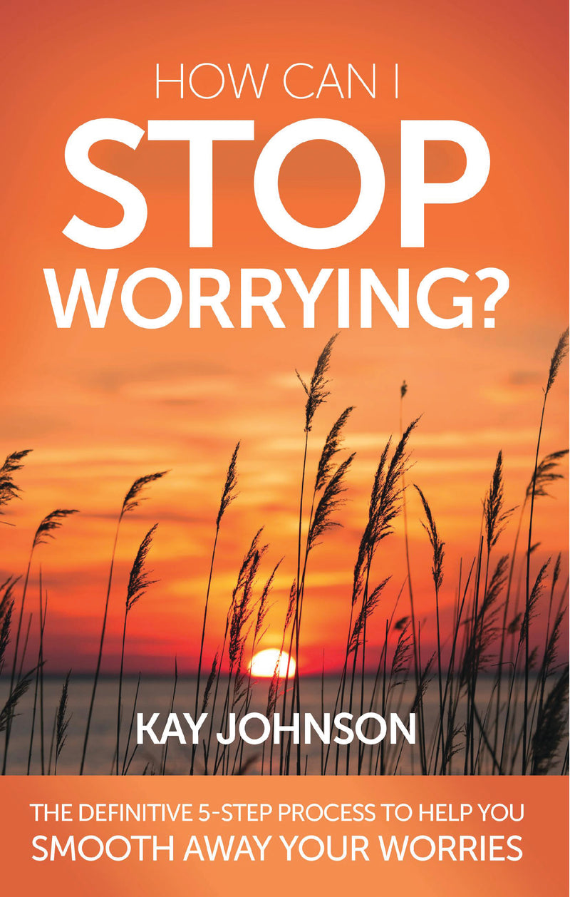 HOW CAN I STOP WORRYING? by Kay Johnson