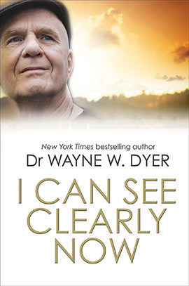 I CAN SEE CLEARLY NOW Dr. Wayne W. Dyer