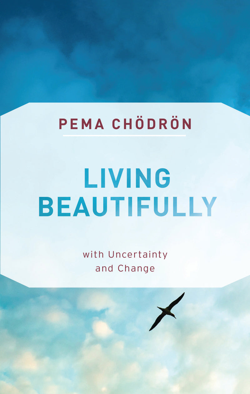 LIVING BEAUTIFULLY by Pema Chodron