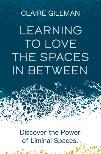 LEARNING TO LOVE THE SPACES IN BETWEEN by Claire Gillman