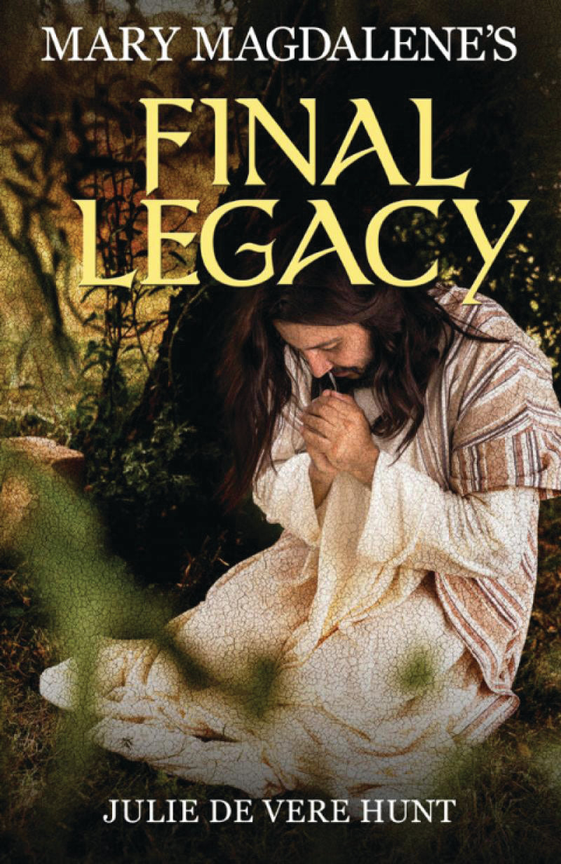 MARY MAGDALENE’S FINAL LEGACY by Julie De Vere Hunt