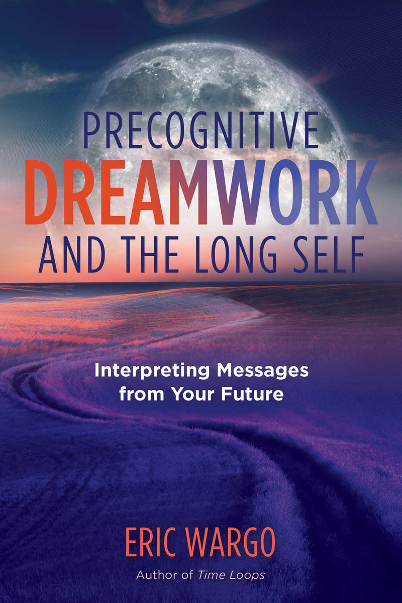 PRECOGNITIVE DREAMWORK AND THE LONG SELF by Eric Wargo