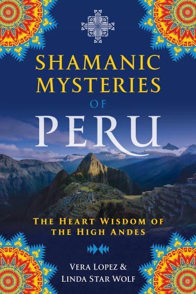 SHAMANIC MYSTERIES OF PERU by Vera Lopez & Linda Star Wolf