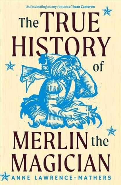 TRUE HISTORY OF MERLIN THE MAGICIAN by Anne Lawrence-Mathers