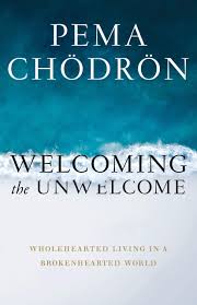 WELCOMING THE UNWELCOME by Pema Chodron