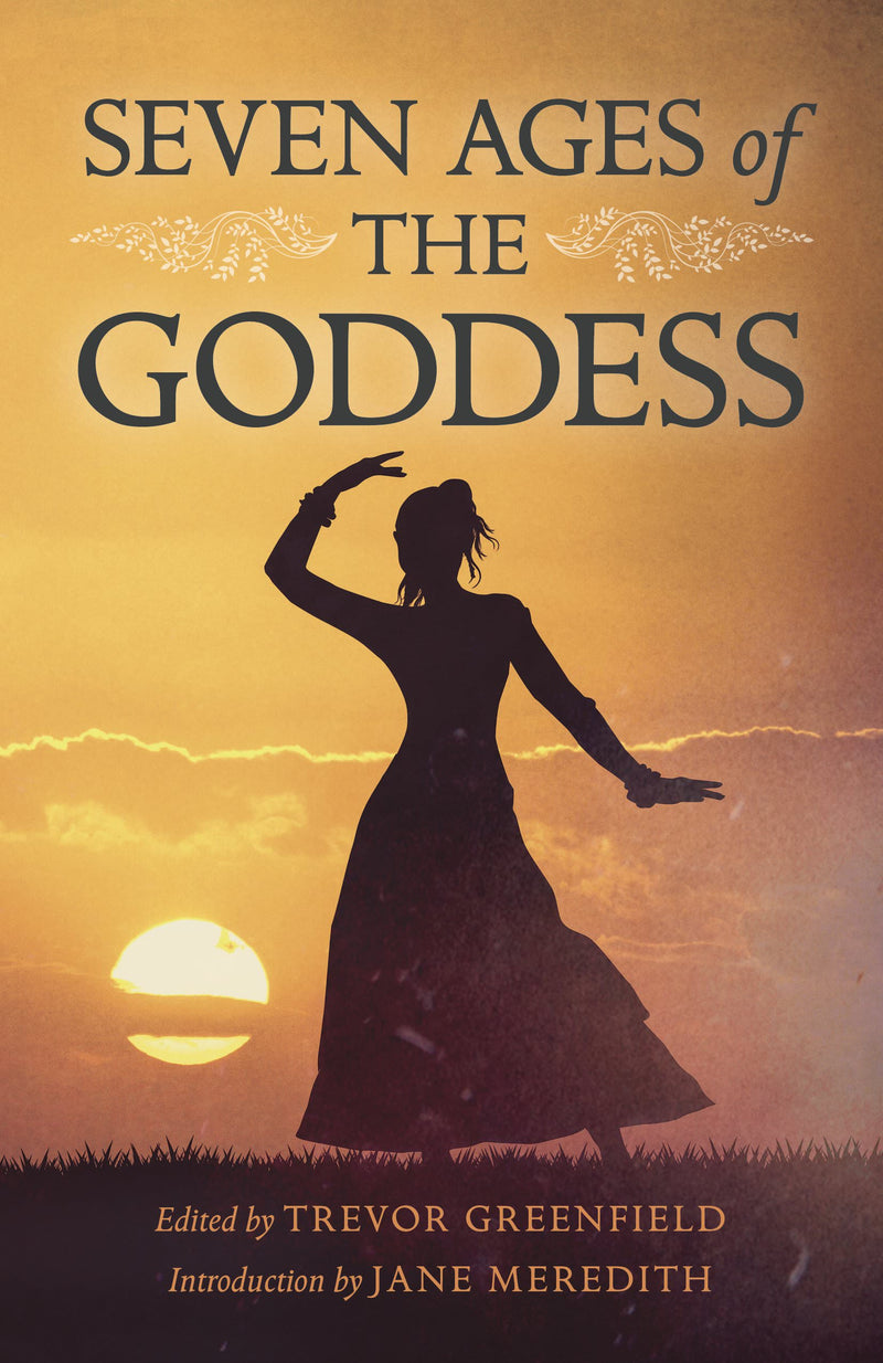 SEVEN AGES OF THE GODDESS ed. Trevor Greenfield