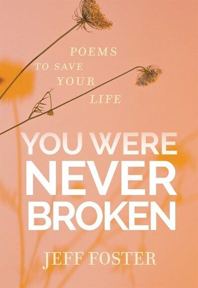 YOU WERE NEVER BROKEN by Jeff Foster