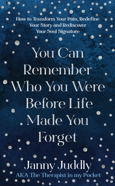 YOU CAN REMEMBER WHO YOU WERE BEFORE LIFE MADE YOU FORGET by Janny Juddly