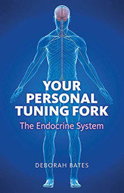 YOUR PERSONAL TUNING FORK: THE ENDOCRINE SYSTEM Deborah Bates