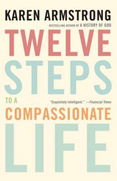 TWELVE STEPS TO A COMPASSIONATE LIFE Karen Armstrong