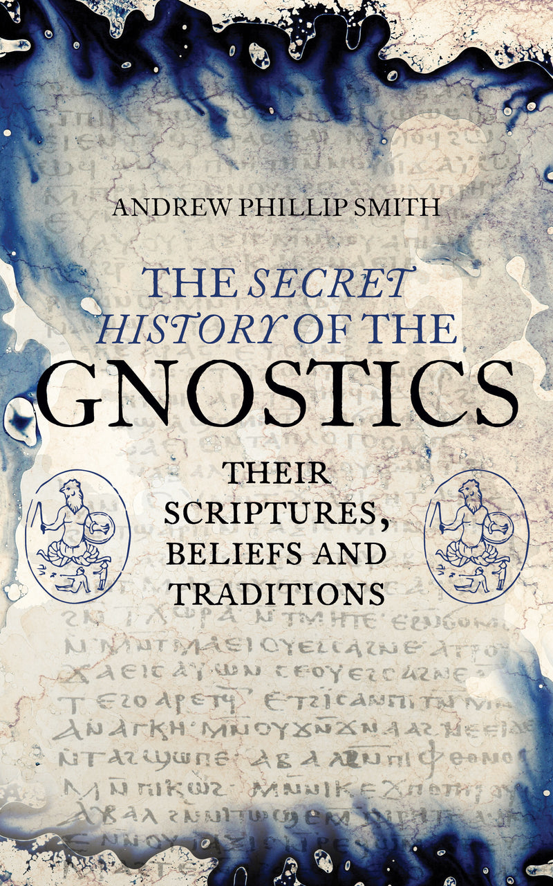 SECRET HISTORY OF THE GNOSTICS by Andrew Phillip Smith