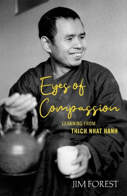 EYES OF COMPASSION: LEARNING FROM THICH NHAT HANH by Jim Forest