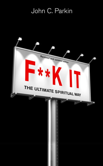 F**K IT: THE ULTIMATE SPIRITUAL WAY by John Parkin