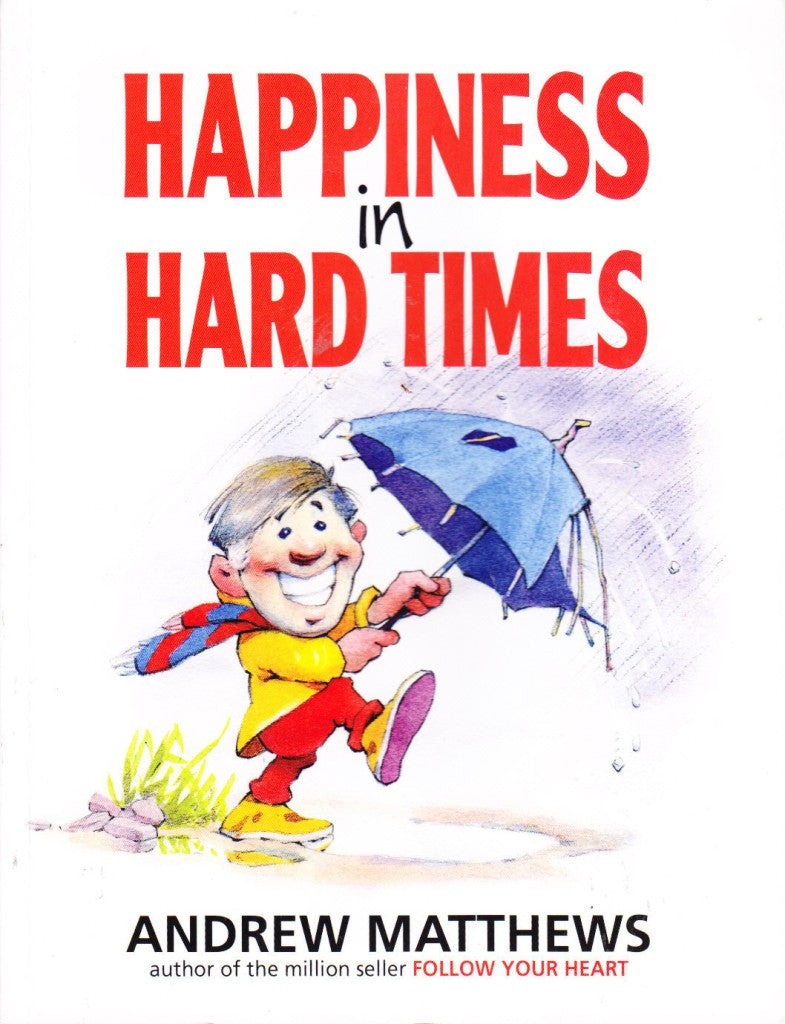 HAPPINESS IN HARD TIMES Andrew Matthews