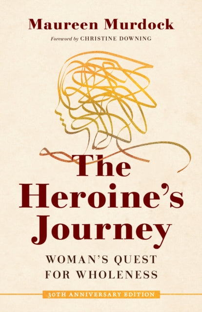 THE HEROINE'S JOURNEY : WOMAN'S QUEST FOR WHOLENESS by  Maureen Murdock