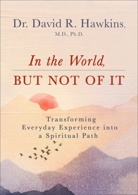 IN THE WORLD, BUT NOT OF IT by Dr. David R. Hawkins