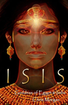 ISIS: GODDESS OF EGYPT & INDIA by Chris Morgan