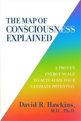 MAP OF CONSCIOUSNESS EXPLAINED by David R Hawkins