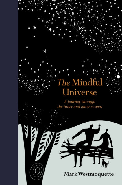 MINDFUL UNIVERSE : A JOURNEY THROUGH THE INNER AND OUTER COSMOS by Mark Westmoquette