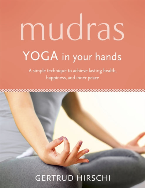 MUDRAS: YOGA IN YOUR HANDS by Gertrud Hirschi