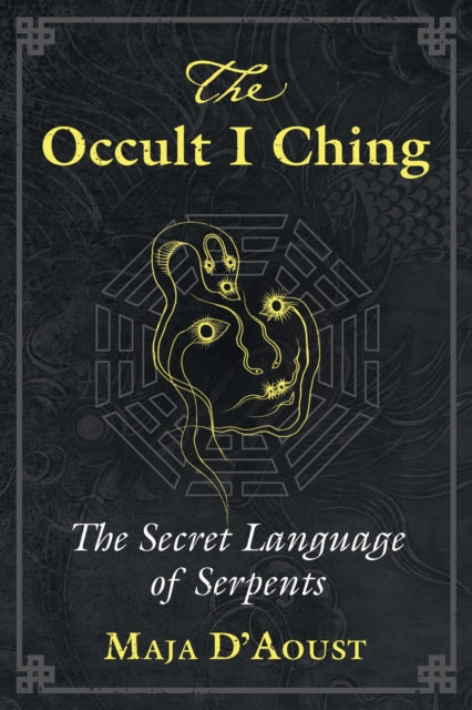 OCCULT I CHING : THE SECRET LANGUAGE OF SERPENTS  by Maja D'Aoust