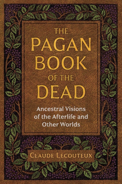 PAGAN BOOK OF THE DEAD : ANCESTRAL VISIONS OF THE AFTERLIFE AND OTHER WORLDS by Claude Lecouteaux