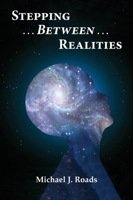 STEPPING BETWEEN REALITIES by Michael J. Roads