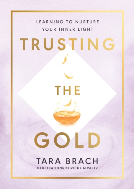 TRUSTING THE GOLD : LEARNING TO NURTURE YOUR INNER LIGHT by Tara Brach